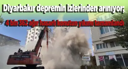 Diyarbakır'da ağır hasarlı 4 bin 362 konutun yıkımı tamamlandı