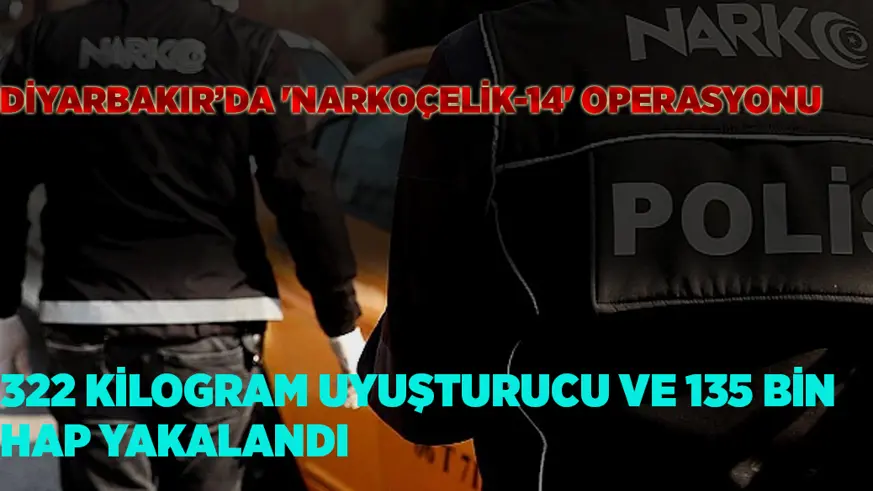 Diyarbakır’da 'Narkoçelik-14' operasyonunda 322 kilogram uyuşturucu ve 135 bin hap ele geçirildi