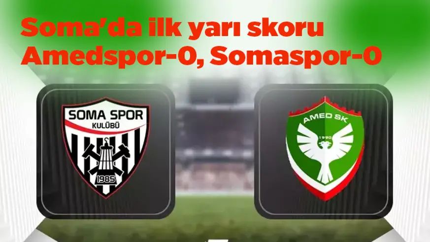 Soma'da ilk yarı skoru Amedspor-0, Somaspor-0 