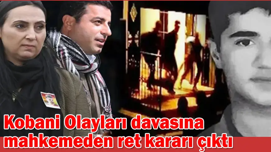 Selahattin Demirtaş'ın da yargılandığı Kobani Olayları davasına mahkemeden ret kararı çıktı
