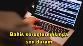 Bahis soruşturmasında son durum
