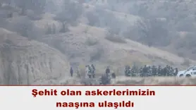 Şehit olan askerlerimizin  naaşına ulaşıldı