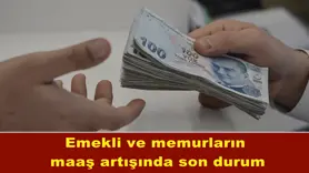 Emekli ve memurların  maaş artışında son durum