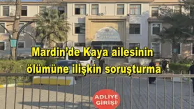 Mardin’de Kaya ailesinin  ölümüne ilişkin soruşturma