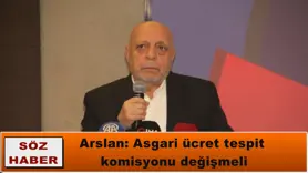 Arslan: Asgari ücret tespit  komisyonu değişmeli