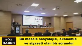 Bu mesele sosyolojisi, ekonomisi  ve siyaseti olan bir sorundur