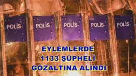  Eylemlerde 1133 şüpheli gözaltına alındı