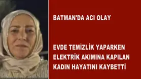 Elektrik akımına kapılan kadın hayatını kaybetti