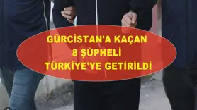 Gürcistan'a kaçan 8 şüpheli Türkiye'ye getirildi