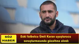 Ümit Karan uyuşturucu  soruşturmasında gözaltına alındı