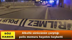 Alkollü sürücünün çarptığı  polis memuru hayatını kaybetti