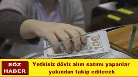 Yetkisiz döviz alım satımı yapanlar  yakından takip edilecek