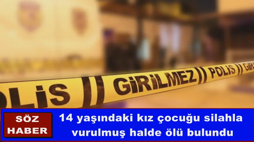14 yaşındaki kız çocuğu ölü bulundu