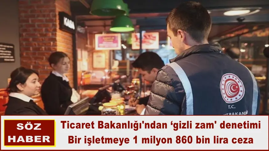 Ticaret Bakanlığı'ndan ‘gizli zam' denetimi