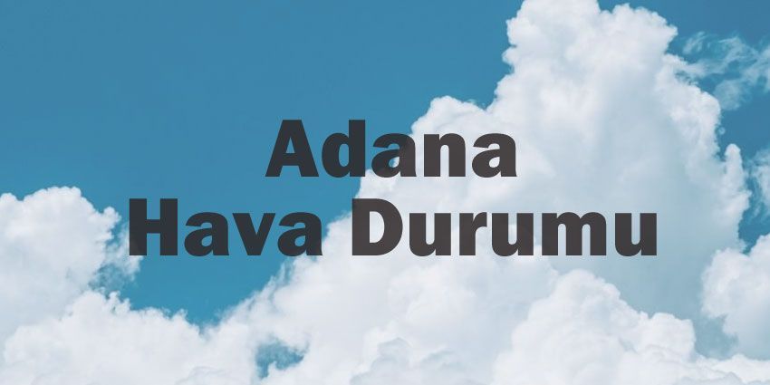 Adana hava durumu | Adana için bugün, yarın ve 5 günlük hava durumu? 31 May 2024