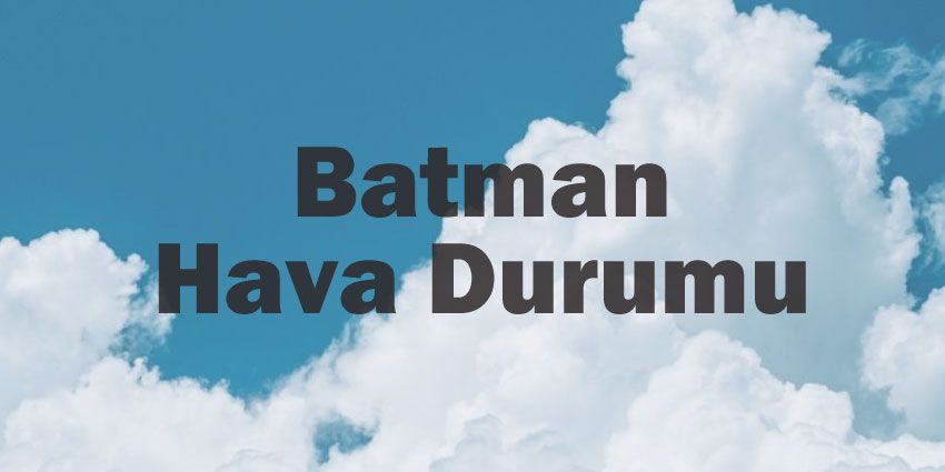 Batman hava durumu | Batman için bugün, yarın ve 5 günlük hava durumu? 30 May 2024