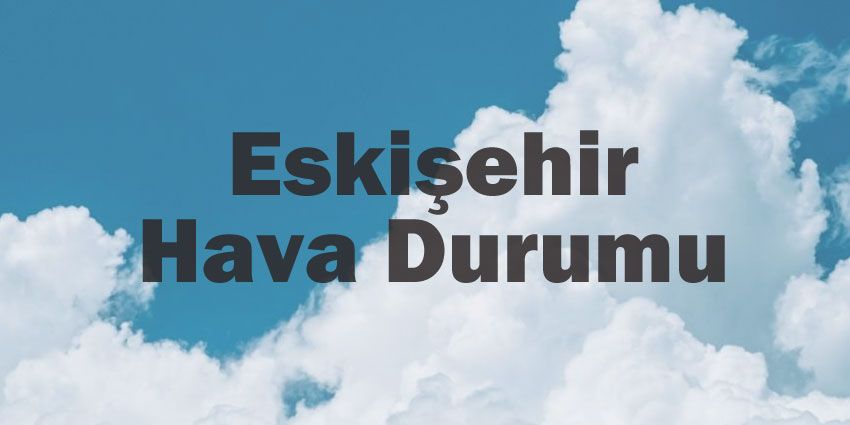 Eskişehir hava durumu | Eskişehir için bugün, yarın ve 5 günlük hava durumu? 27 April 2024