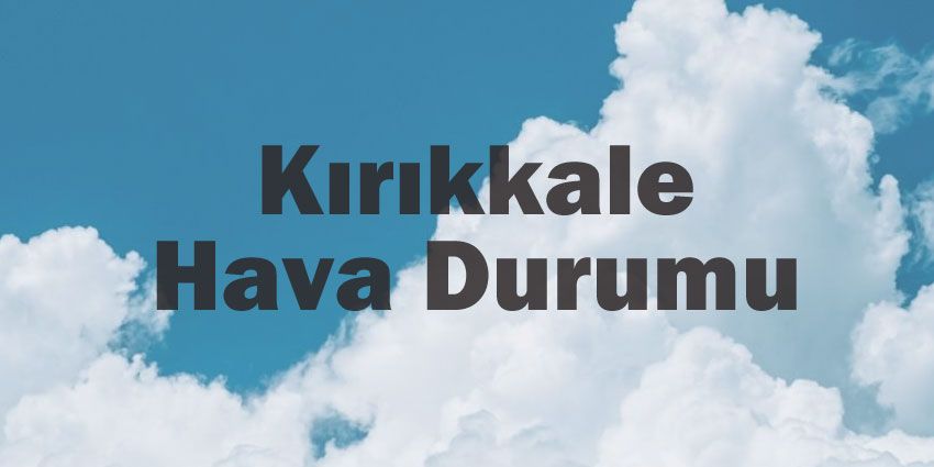 Kırıkkale hava durumu | Kırıkkale için bugün, yarın ve 5 günlük hava durumu? 2 June 2024
