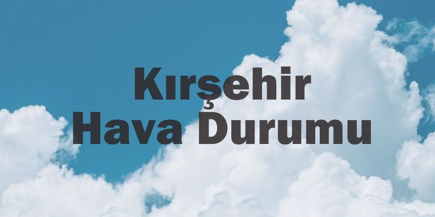 Kırşehir hava durumu | Kırşehir için bugün, yarın ve 5 günlük hava durumu? 27 April 2024